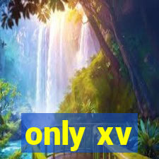 only xv